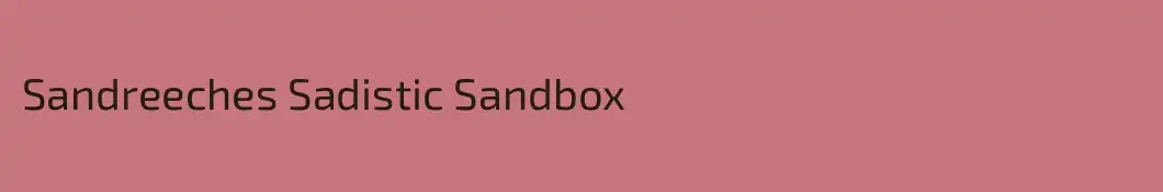 Sandreeches Sadistic Sandbox
